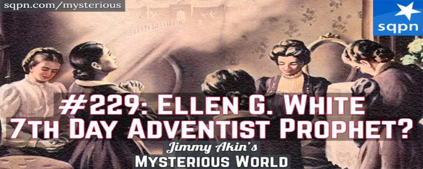 Ellen Gould White (Nabiah Advent Hari Ketujuh) – Jimmy Akin’s Mysterious World